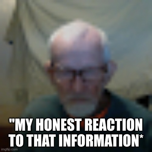 "MY HONEST REACTION TO THAT INFORMATION* | image tagged in lol | made w/ Imgflip meme maker