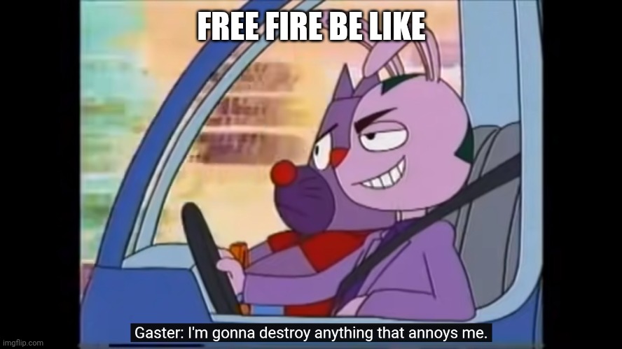 free fire In the world of parappa | FREE FIRE BE LIKE | image tagged in i'm gonna destroy anything that annoys me | made w/ Imgflip meme maker