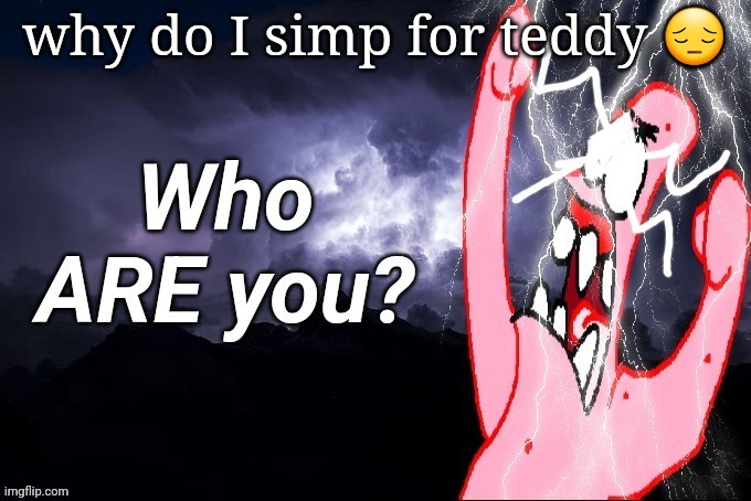 LowTierPatrick2 | why do I simp for teddy 😔 | image tagged in lowtierpatrick2 | made w/ Imgflip meme maker