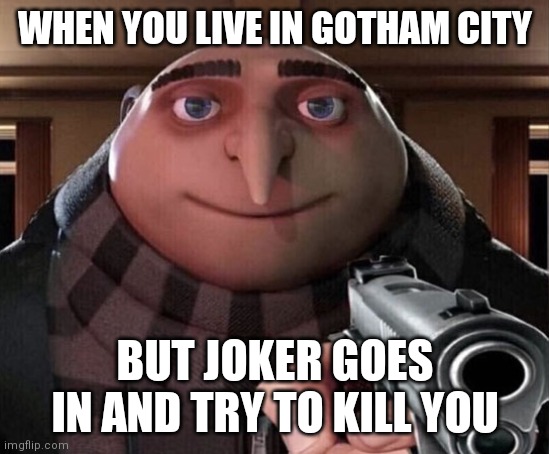 Joker goes in and kills you | WHEN YOU LIVE IN GOTHAM CITY; BUT JOKER GOES IN AND TRY TO KILL YOU | image tagged in gru gun | made w/ Imgflip meme maker