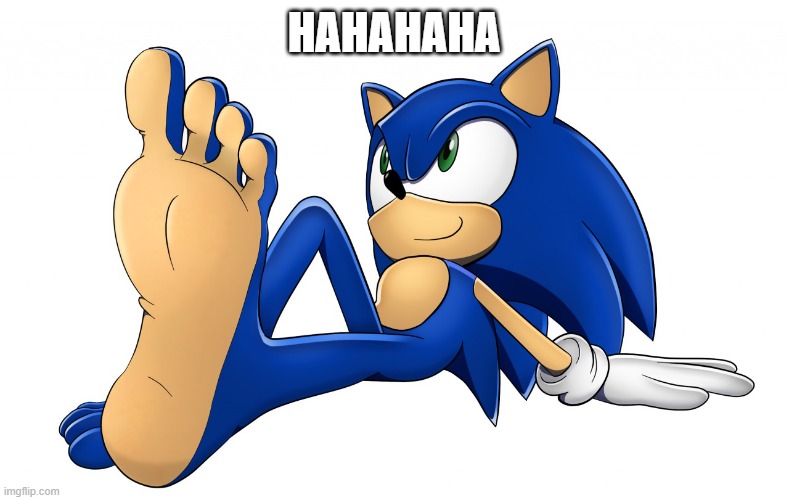 Sonic Foot | HAHAHAHA | image tagged in sonic foot | made w/ Imgflip meme maker