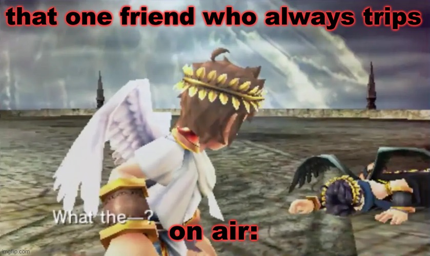 Kid Icarus | that one friend who always trips; on air: | image tagged in kid icarus | made w/ Imgflip meme maker