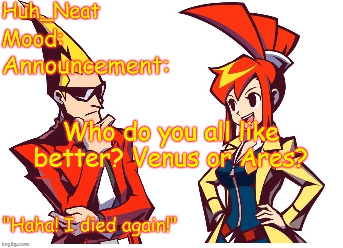 One tortures someone for life, the other is just weird | Who do you all like better? Venus or Ares? | image tagged in huh_neat ghost trick temp thanks knockout offical | made w/ Imgflip meme maker