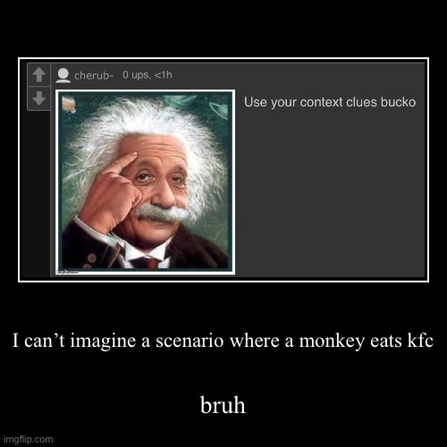 I can’t imagine a scenario where a monkey eats kfc | bruh | image tagged in funny,demotivationals | made w/ Imgflip demotivational maker