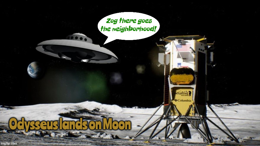 Unwelcome stranger on Moon | Zog there goes the neighborhood! Odysseus lands on Moon | image tagged in odysseus,monn landing 2024,spacex,aliens,ufo,nasa | made w/ Imgflip meme maker