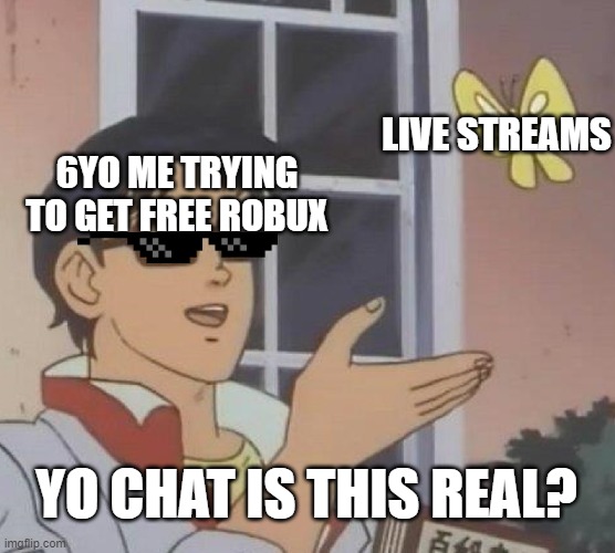chat is this real | LIVE STREAMS; 6YO ME TRYING TO GET FREE ROBUX; YO CHAT IS THIS REAL? | image tagged in memes,is this a pigeon | made w/ Imgflip meme maker