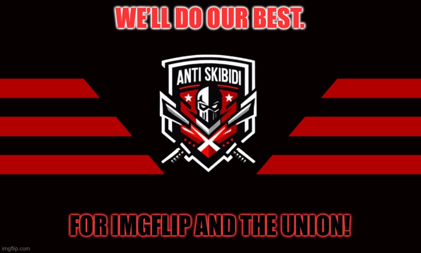 Anti-Skibidi_Union Flag | WE’LL DO OUR BEST. FOR IMGFLIP AND THE UNION! | image tagged in anti-skibidi_union flag | made w/ Imgflip meme maker