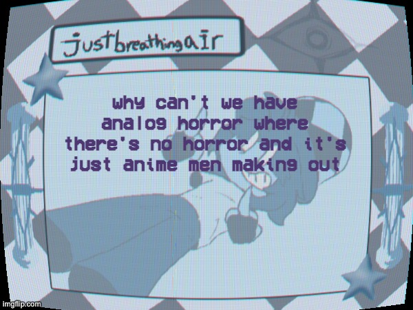wait, that's not funny | why can't we have analog horror where there's no horror and it's just anime men making out | made w/ Imgflip meme maker