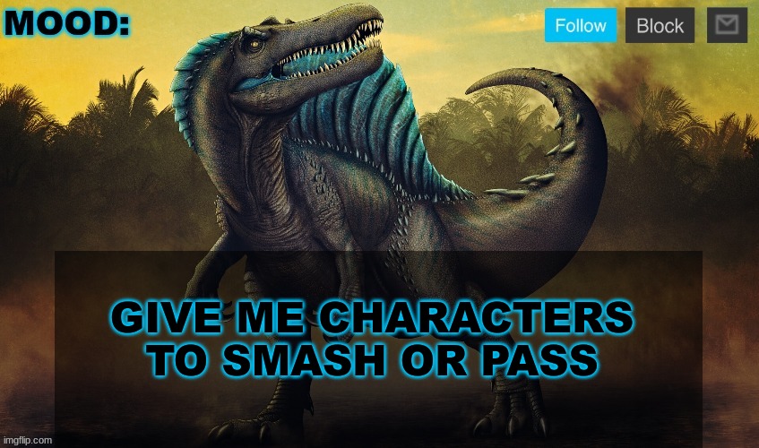 JPSpinoSaurus template 2024 v2 | GIVE ME CHARACTERS TO SMASH OR PASS | image tagged in jpspinosaurus template 2024 v2 | made w/ Imgflip meme maker