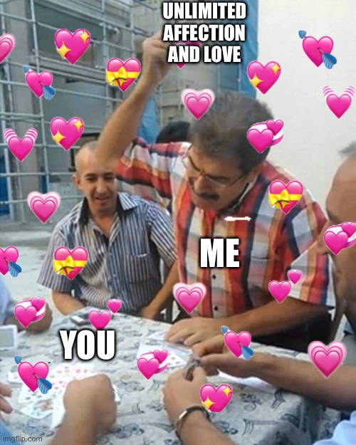 you’ve activated my trap card… | UNLIMITED AFFECTION AND LOVE; ME; YOU | image tagged in wholesome | made w/ Imgflip meme maker