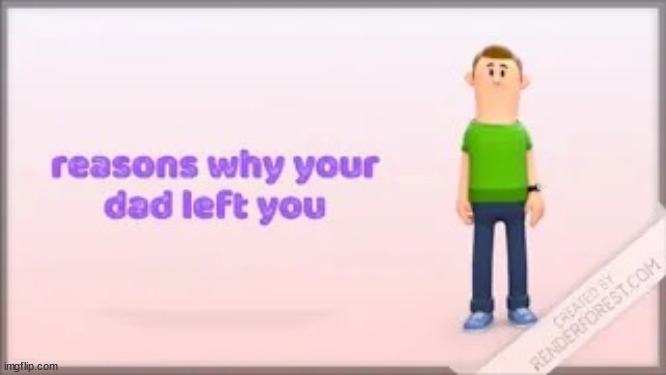 reasons why your dad left you | image tagged in reasons why your dad left you | made w/ Imgflip meme maker
