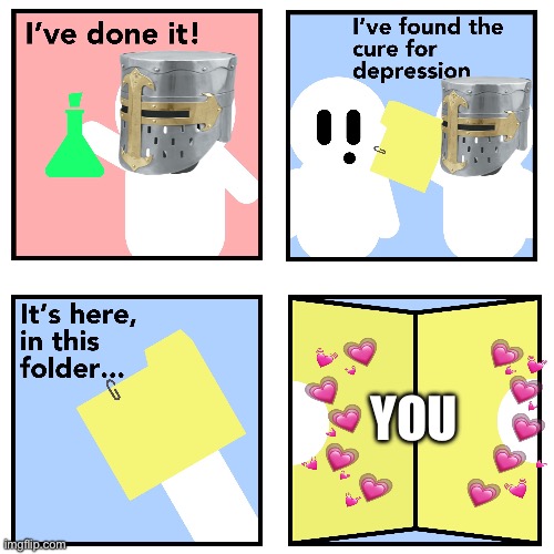 The cure has been made | YOU | image tagged in crusader cure for depression,wholesome | made w/ Imgflip meme maker