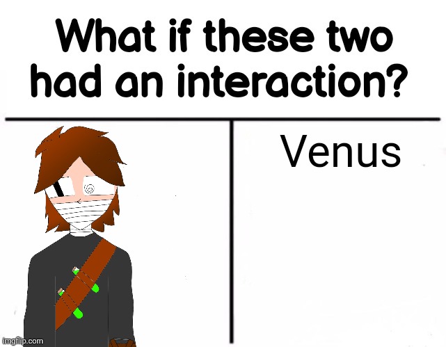 What if these two had an interaction? | Venus | image tagged in what if these two had an interaction | made w/ Imgflip meme maker