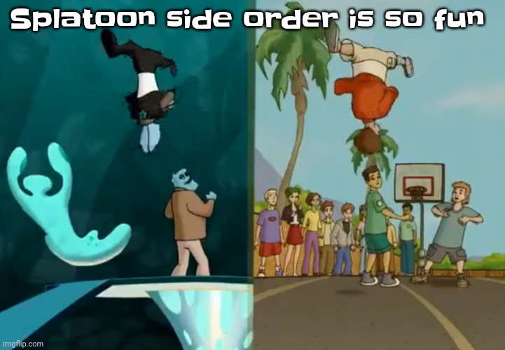 Like dude there is no way you wouldn't like it | Splatoon side order is so fun | image tagged in hey xxisaacnewtonxx you're a dumbass and i'm cool | made w/ Imgflip meme maker