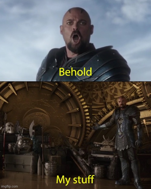 Behold my stuff | image tagged in behold my stuff | made w/ Imgflip meme maker