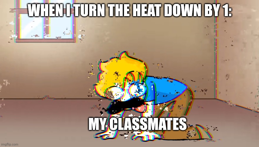 SO COLD | WHEN I TURN THE HEAT DOWN BY 1:; MY CLASSMATES | image tagged in dying bryson | made w/ Imgflip meme maker