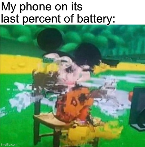 RIP | My phone on its last percent of battery: | image tagged in glitchy mickey,battery,glitch,why are you reading the tags | made w/ Imgflip meme maker