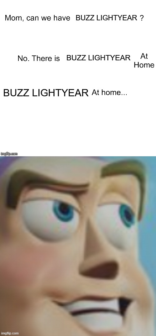 Buzz | BUZZ LIGHTYEAR; BUZZ LIGHTYEAR; BUZZ LIGHTYEAR | image tagged in mom can we have,smug buzz | made w/ Imgflip meme maker