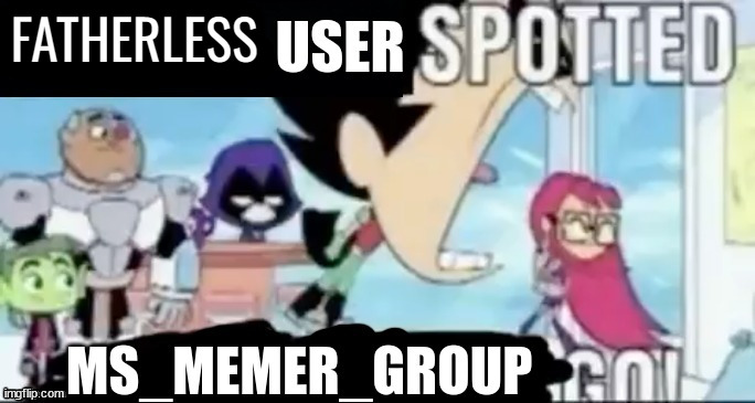 Fatherless User Spotted, MSMG Go | image tagged in fatherless user spotted msmg go | made w/ Imgflip meme maker