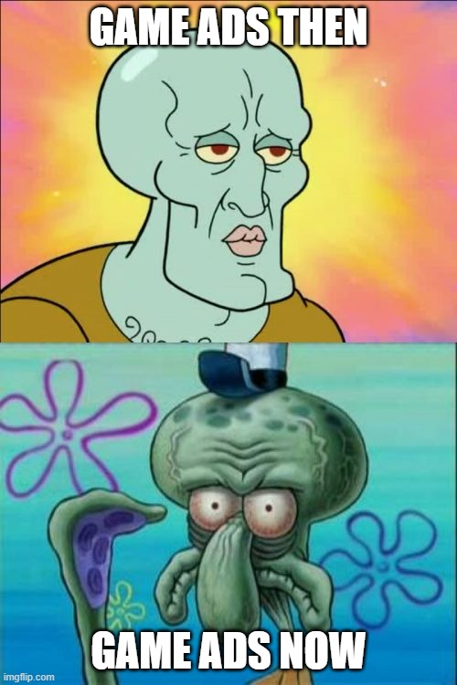 Game ads these days | GAME ADS THEN; GAME ADS NOW | image tagged in memes,squidward | made w/ Imgflip meme maker