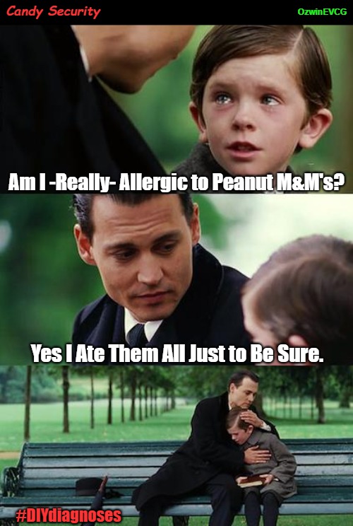 Candy Security | Candy Security; OzwinEVCG; Am I -Really- Allergic to Peanut M&M's? Yes I Ate Them All Just to Be Sure. #DIYdiagnoses | image tagged in finding neverland,cruel,silly,funny,diy,diagnosis | made w/ Imgflip meme maker