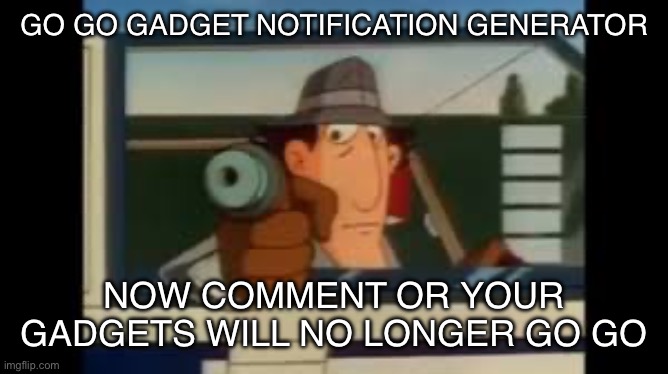 High Quality Go go gadget notification generator Blank Meme Template