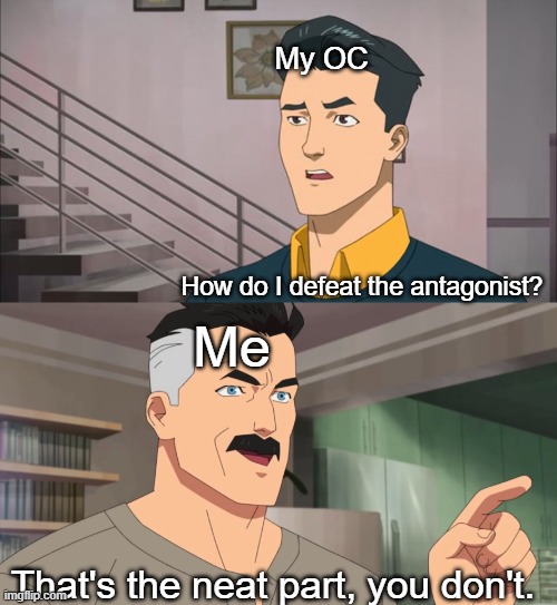 *sad oc noises* | My OC; How do I defeat the antagonist? Me; That's the neat part, you don't. | image tagged in that's the neat part you don't,oc,original character,character development,memes,omni man | made w/ Imgflip meme maker