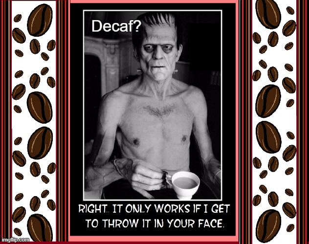 S.P.D.M. = Society for the Prevention of Decaf in Mornings | image tagged in vince vance,coffee,decaf,boris karloff,frankenstein,memes | made w/ Imgflip meme maker