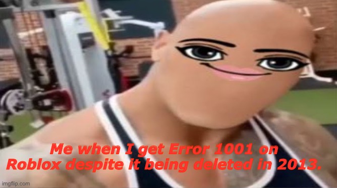 XD | Me when I get Error 1001 on Roblox despite it being deleted in 2013. | image tagged in slay wonk | made w/ Imgflip meme maker