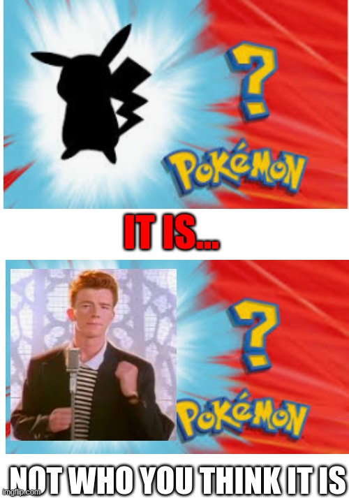 WHO'S THAT POKEMON (JK) | IT IS... NOT WHO YOU THINK IT IS | image tagged in rickrolled,trolled,lmao,pokemon,who's that pokemon | made w/ Imgflip meme maker