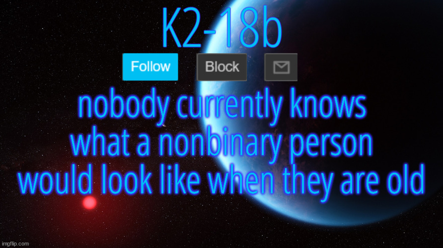 just a thought | nobody currently knows what a nonbinary person would look like when they are old | image tagged in silver announcement template 5 0 | made w/ Imgflip meme maker