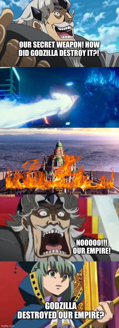 Legendary Godzilla destroys the Empire | OUR SECRET WEAPON! HOW DID GODZILLA DESTROY IT?! NOOOOO!!! OUR EMPIRE! GODZILLA DESTROYED OUR EMPIRE? | image tagged in meme | made w/ Imgflip meme maker