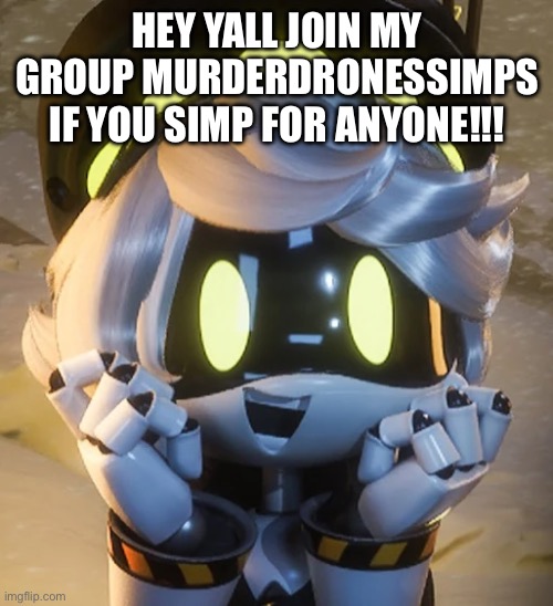 Join MurderDronesSimps! | HEY YALL JOIN MY GROUP MURDERDRONESSIMPS IF YOU SIMP FOR ANYONE!!! | image tagged in happy n | made w/ Imgflip meme maker