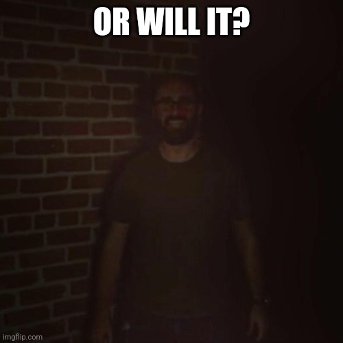 Vsauce Demon | OR WILL IT? | image tagged in vsauce demon | made w/ Imgflip meme maker