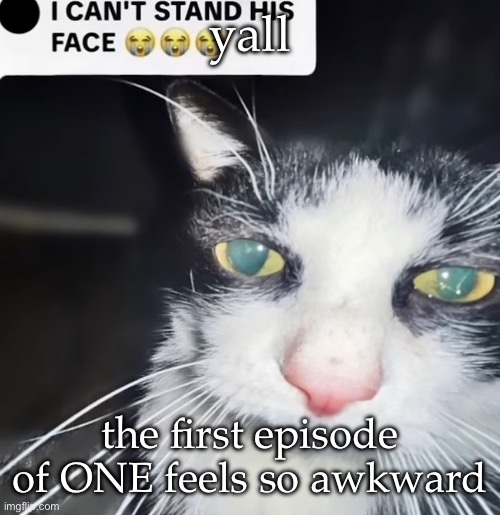 hey bro | yall; the first episode of ONE feels so awkward | image tagged in hey bro | made w/ Imgflip meme maker