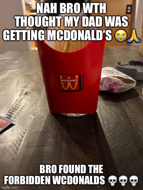 Walmart McDonald’s | NAH BRO WTH THOUGHT MY DAD WAS GETTING MCDONALD’S 😭🙏; BRO FOUND THE FORBIDDEN WCDONALDS 💀💀💀 | image tagged in mcdonalds,cursed,walmart,oh wow are you actually reading these tags | made w/ Imgflip meme maker