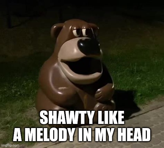 Glasdon Bear | SHAWTY LIKE A MELODY IN MY HEAD | image tagged in glasdon bear | made w/ Imgflip meme maker