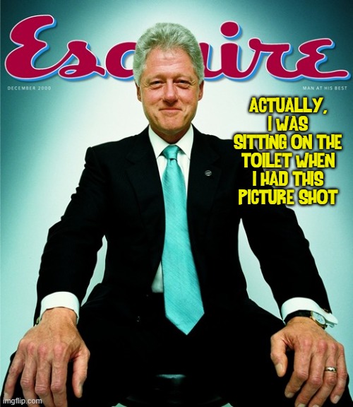 esquire (esˌkwīər) noun. young nobleman attending a knight | ACTUALLY, I WAS SITTING ON THE TOILET WHEN I HAD THIS PICTURE SHOT | image tagged in vince vance,bill clinton,memes,cover,magazine | made w/ Imgflip meme maker