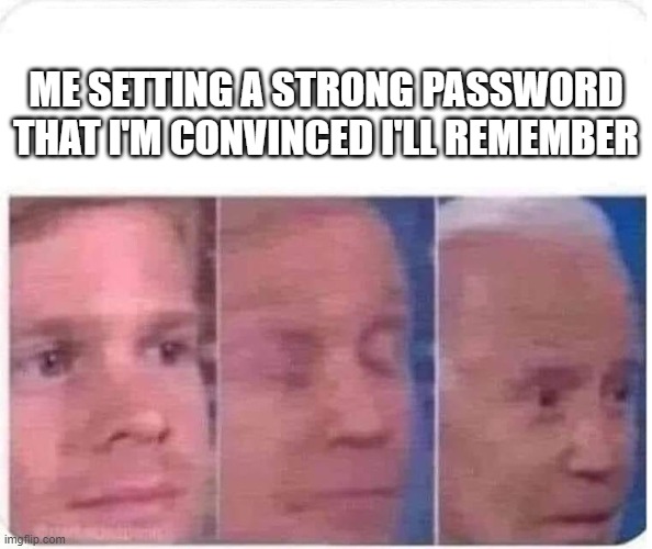 Passwords | ME SETTING A STRONG PASSWORD THAT I'M CONVINCED I'LL REMEMBER | image tagged in blinking guy biden | made w/ Imgflip meme maker