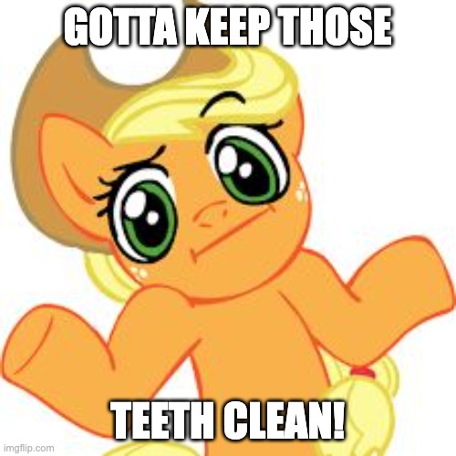 GOTTA KEEP THOSE TEETH CLEAN! | image tagged in aj shrugs | made w/ Imgflip meme maker