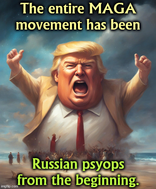 The entire MAGA movement has been; Russian psyops from the beginning. | image tagged in trump,maga,russia,psyops,con man,spy | made w/ Imgflip meme maker