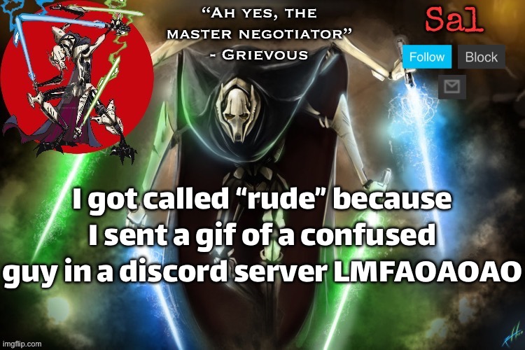 Sal’s Grievous temp | I got called “rude” because I sent a gif of a confused guy in a discord server LMFAOAOAO | image tagged in sal s grievous temp | made w/ Imgflip meme maker