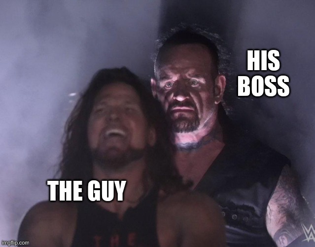 undertaker | HIS BOSS THE GUY | image tagged in undertaker | made w/ Imgflip meme maker
