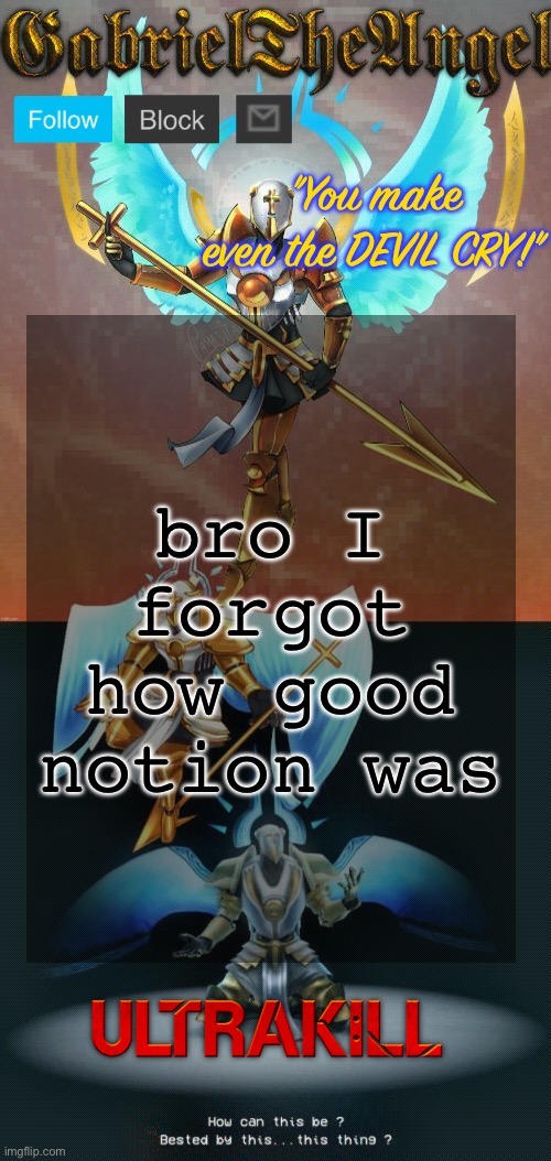 GabrielTheAngel temp (thanks asriel) | bro I forgot how good notion was | image tagged in gabrieltheangel temp thanks asriel | made w/ Imgflip meme maker