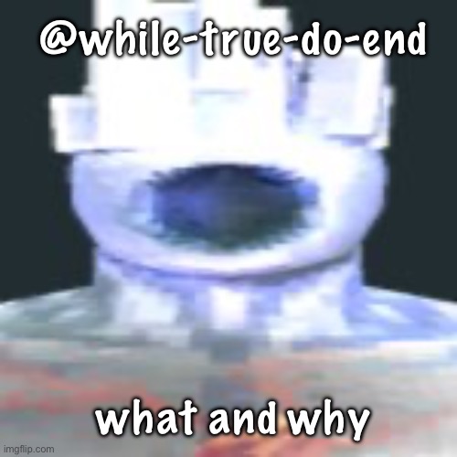 minos prim | @while-true-do-end; what and why | image tagged in minos prim | made w/ Imgflip meme maker