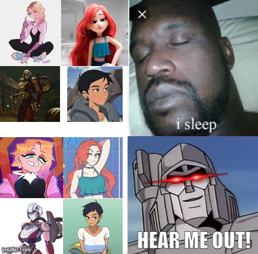 HEAR ME OUT! | HEAR ME OUT! | image tagged in memes,sleeping shaq,transformers,spiderverse,dreamworks,lois lane | made w/ Imgflip meme maker