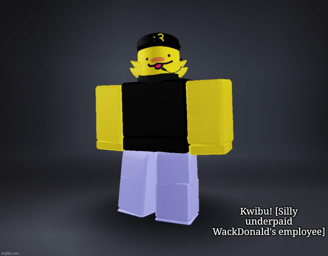 Kwibu! [Silly underpaid WackDonald's employee] | image tagged in kwibu | made w/ Imgflip meme maker