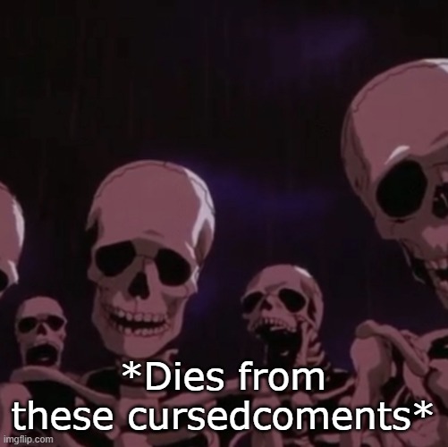 roasting skeletons | *Dies from these cursedcoments* | image tagged in roasting skeletons | made w/ Imgflip meme maker