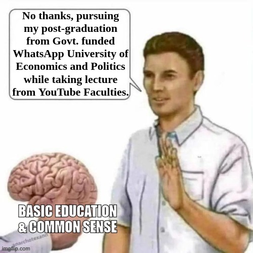 Only whatsapp and youtube | No thanks, pursuing my post-graduation from Govt. funded WhatsApp University of Economics and Politics while taking lecture from YouTube Faculties. BASIC EDUCATION & COMMON SENSE | image tagged in no thanks brain,whatsapp,youtube,economics,politics,propaganda | made w/ Imgflip meme maker