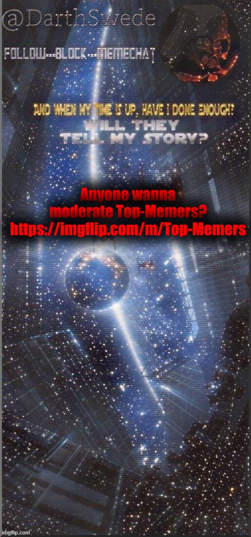 DarthSwede announcement template | Anyone wanna moderate Top-Memers?
https://imgflip.com/m/Top-Memers | image tagged in darthswede announcement template new | made w/ Imgflip meme maker